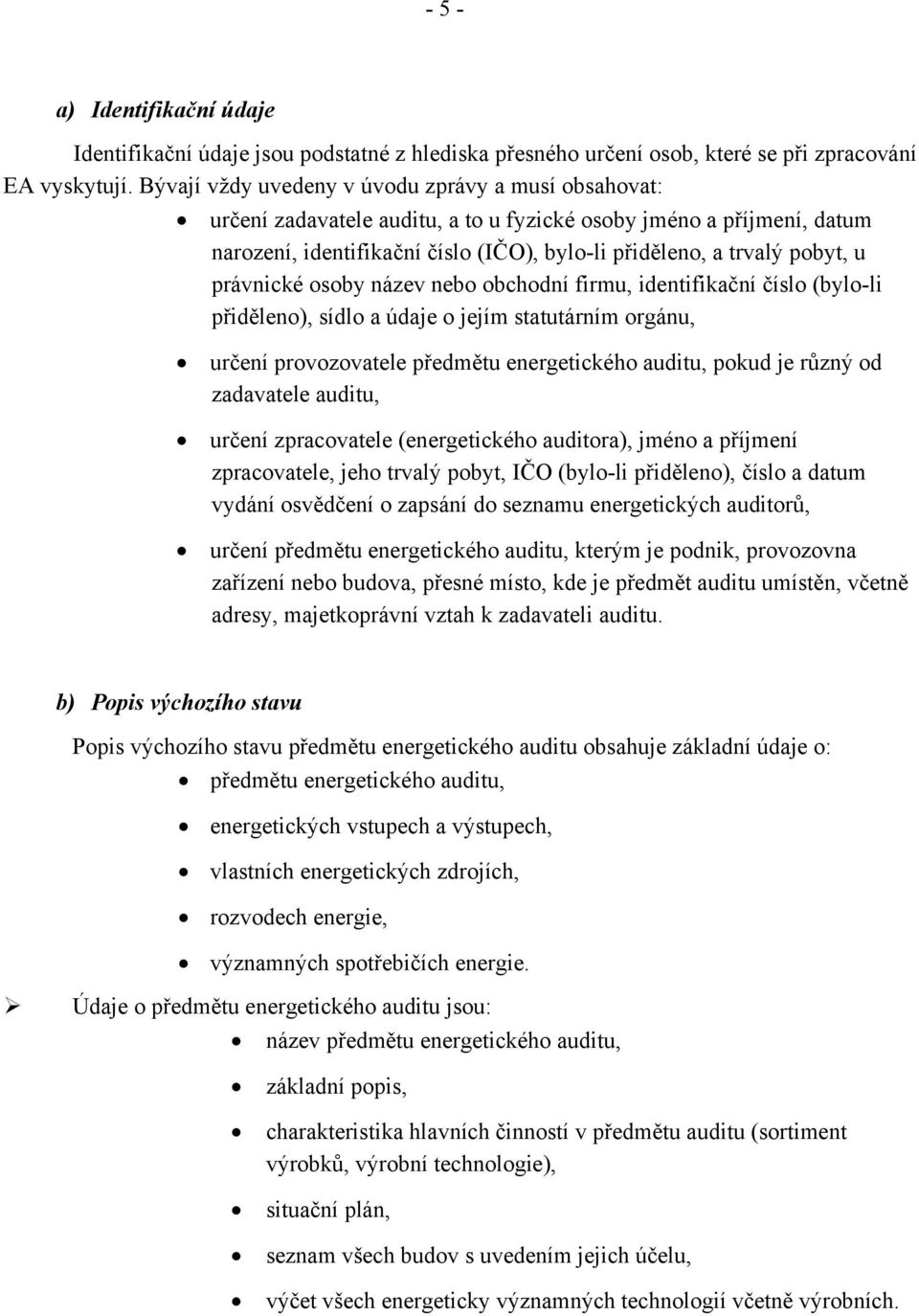 právnické osoby název nebo obchodní firmu, identifikační číslo (bylo-li přiděleno), sídlo a údaje o jejím statutárním orgánu, určení provozovatele předmětu energetického auditu, pokud je různý od