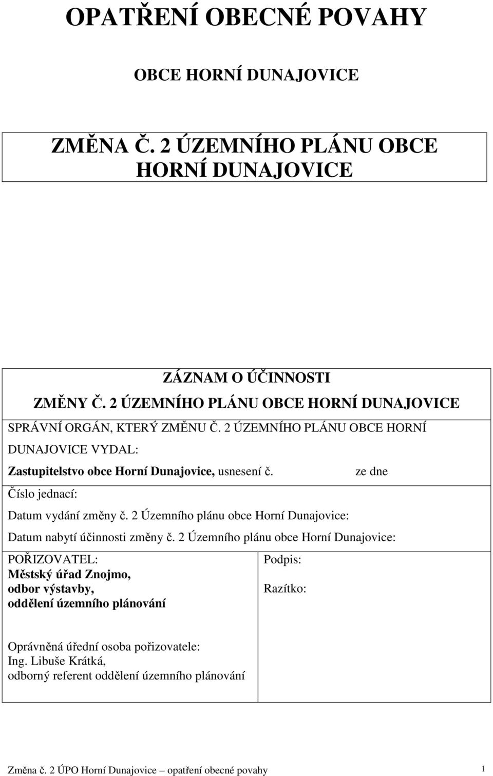 Číslo jednací: Datum vydání změny č. 2 Územního plánu obce Horní Dunajovice: ze dne Datum nabytí účinnosti změny č.