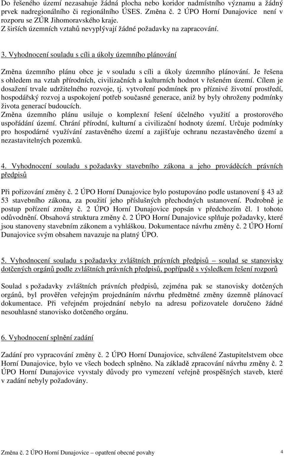 Vyhodnocení souladu s cíli a úkoly územního plánování Změna územního plánu obce je v souladu s cíli a úkoly územního plánování.