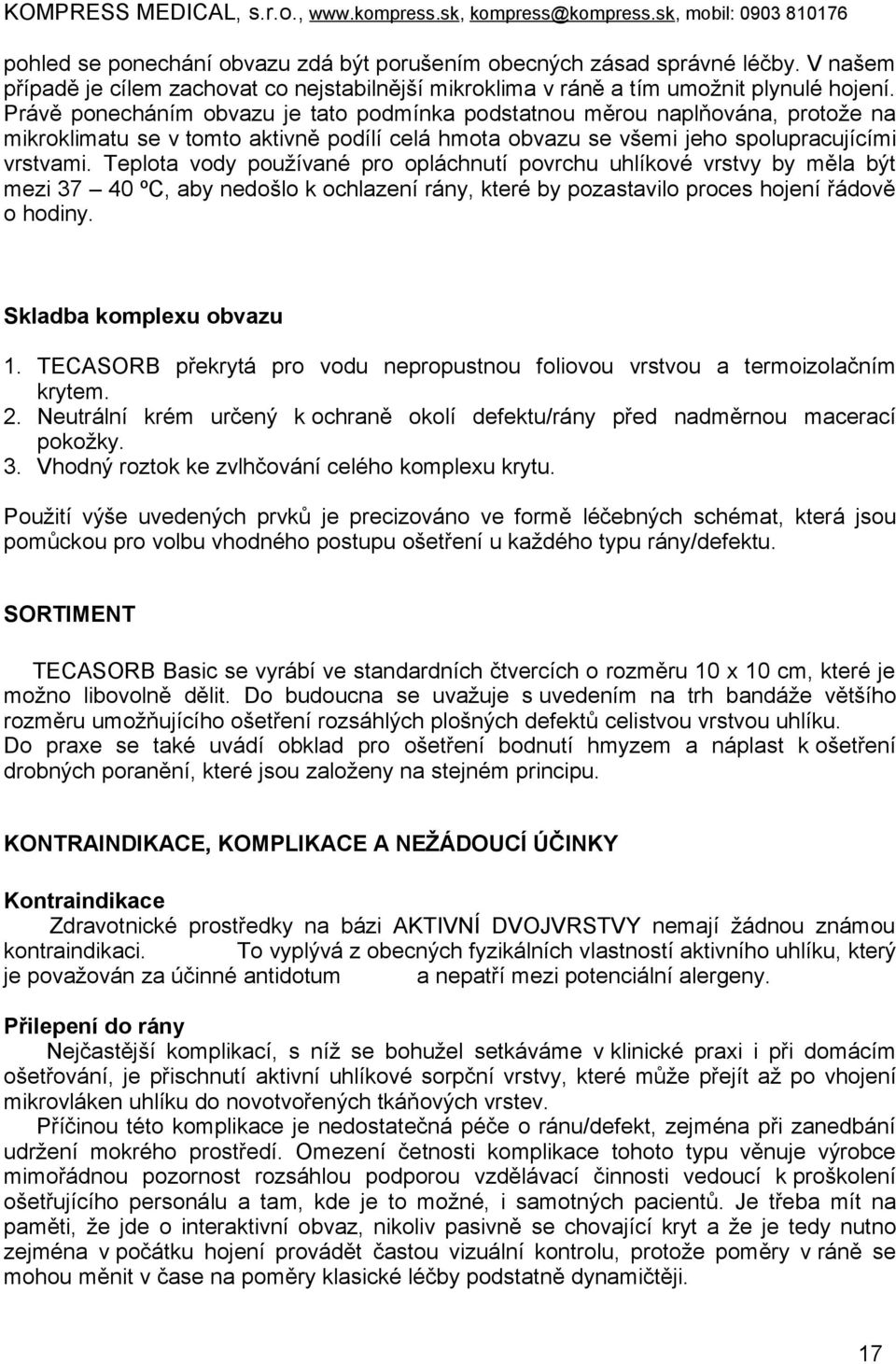 Teplota vody používané pro opláchnutí povrchu uhlíkové vrstvy by měla být mezi 37 40 ºC, aby nedošlo k ochlazení rány, které by pozastavilo proces hojení řádově o hodiny. Skladba komplexu obvazu 1.