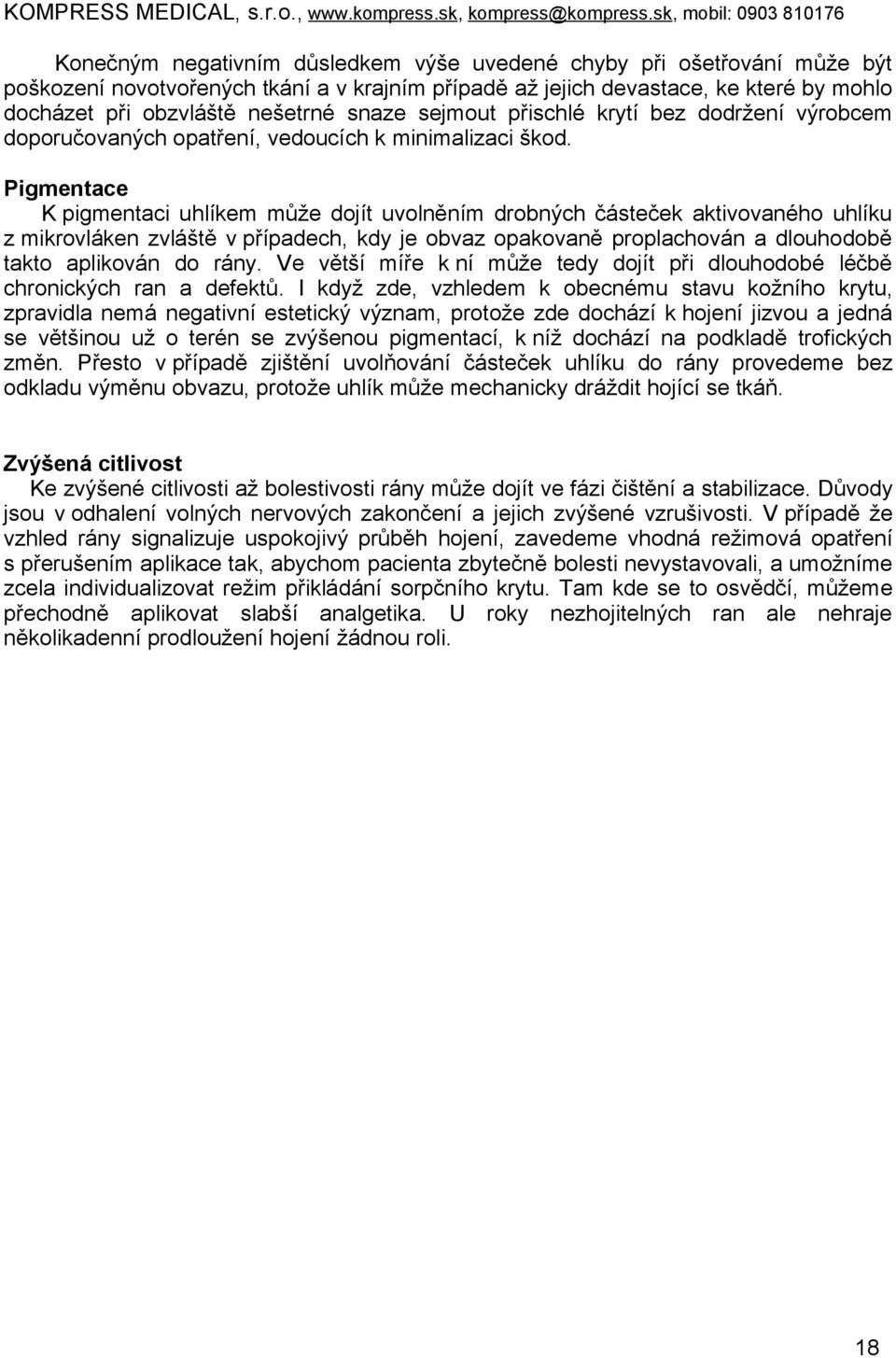 Pigmentace K pigmentaci uhlíkem může dojít uvolněním drobných částeček aktivovaného uhlíku z mikrovláken zvláště v případech, kdy je obvaz opakovaně proplachován a dlouhodobě takto aplikován do rány.