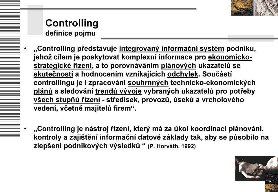 Součástí controllingu je i zpracování souhrnných technicko-ekonomických plánů a sledování trendů vývoje vybraných ukazatelů pro potřeby všech stupňů řízení - středisek,