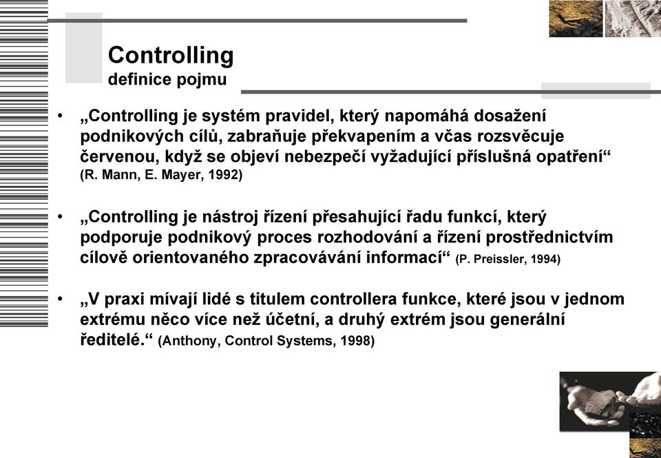Mayer, 1992) Controlling je nástroj řízení přesahující řadu funkcí, který podporuje podnikový proces rozhodování a řízení prostřednictvím cílově