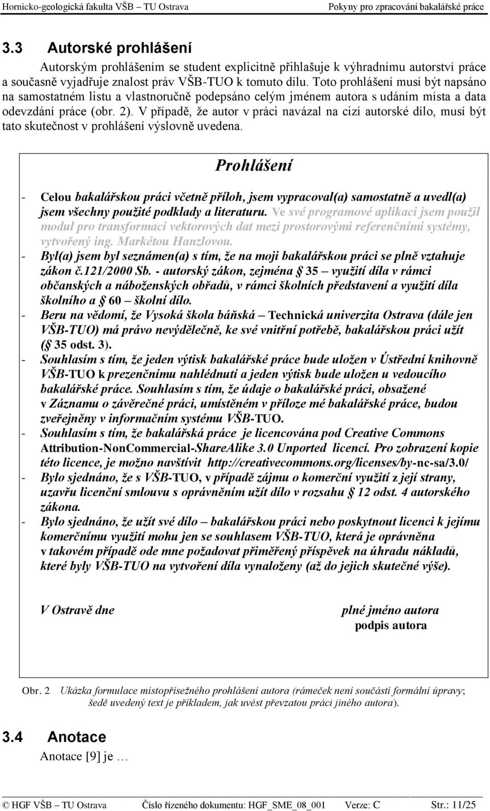 V případě, že autor v práci navázal na cizí autorské dílo, musí být tato skutečnost v prohlášení výslovně uvedena.