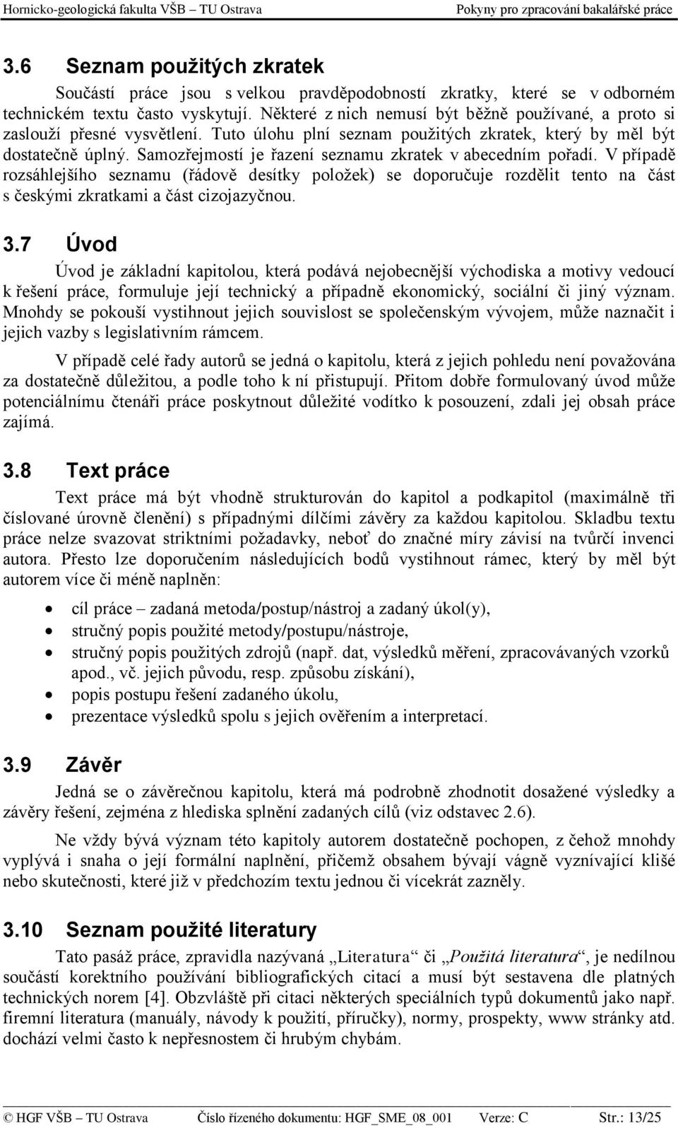Samozřejmostí je řazení seznamu zkratek v abecedním pořadí. V případě rozsáhlejšího seznamu (řádově desítky položek) se doporučuje rozdělit tento na část s českými zkratkami a část cizojazyčnou. 3.