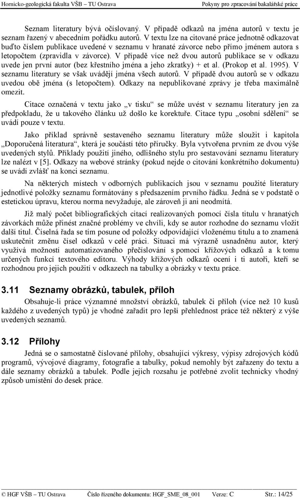 V případě více než dvou autorů publikace se v odkazu uvede jen první autor (bez křestního jména a jeho zkratky) + et al. (Prokop et al. 1995). V seznamu literatury se však uvádějí jména všech autorů.