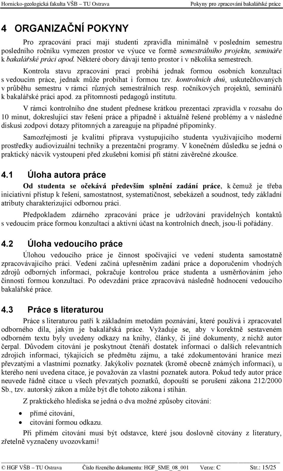 kontrolních dnů, uskutečňovaných v průběhu semestru v rámci různých semestrálních resp. ročníkových projektů, seminářů k bakalářské práci apod. za přítomnosti pedagogů institutu.