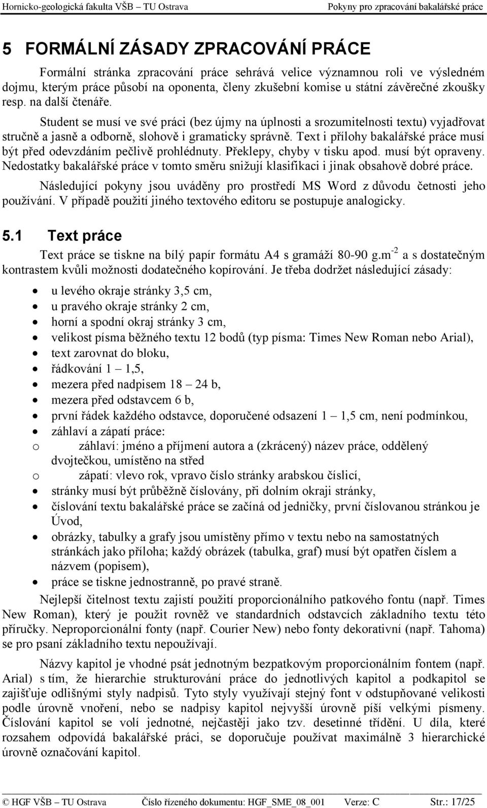 Text i přílohy bakalářské práce musí být před odevzdáním pečlivě prohlédnuty. Překlepy, chyby v tisku apod. musí být opraveny.