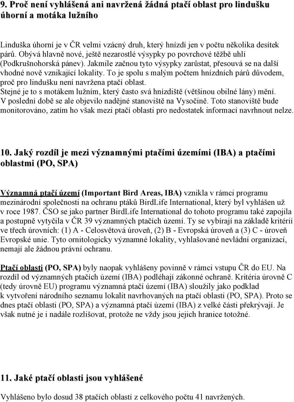 To je spolu s malým počtem hnízdních párů důvodem, proč pro lindušku není navržena ptačí oblast. Stejné je to s motákem lužním, který často svá hnízdiště (většinou obilné lány) mění.