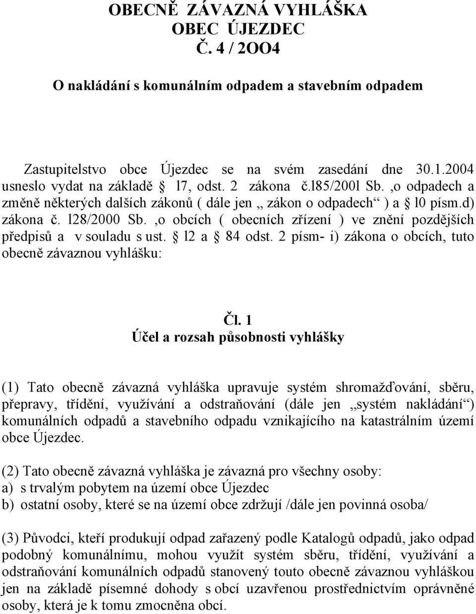 ,o obcích ( obecních zřízení ) ve znění pozdějších předpisů a v souladu s ust. l2 a 84 odst. 2 písm- i) zákona o obcích, tuto obecně závaznou vyhlášku: Čl.