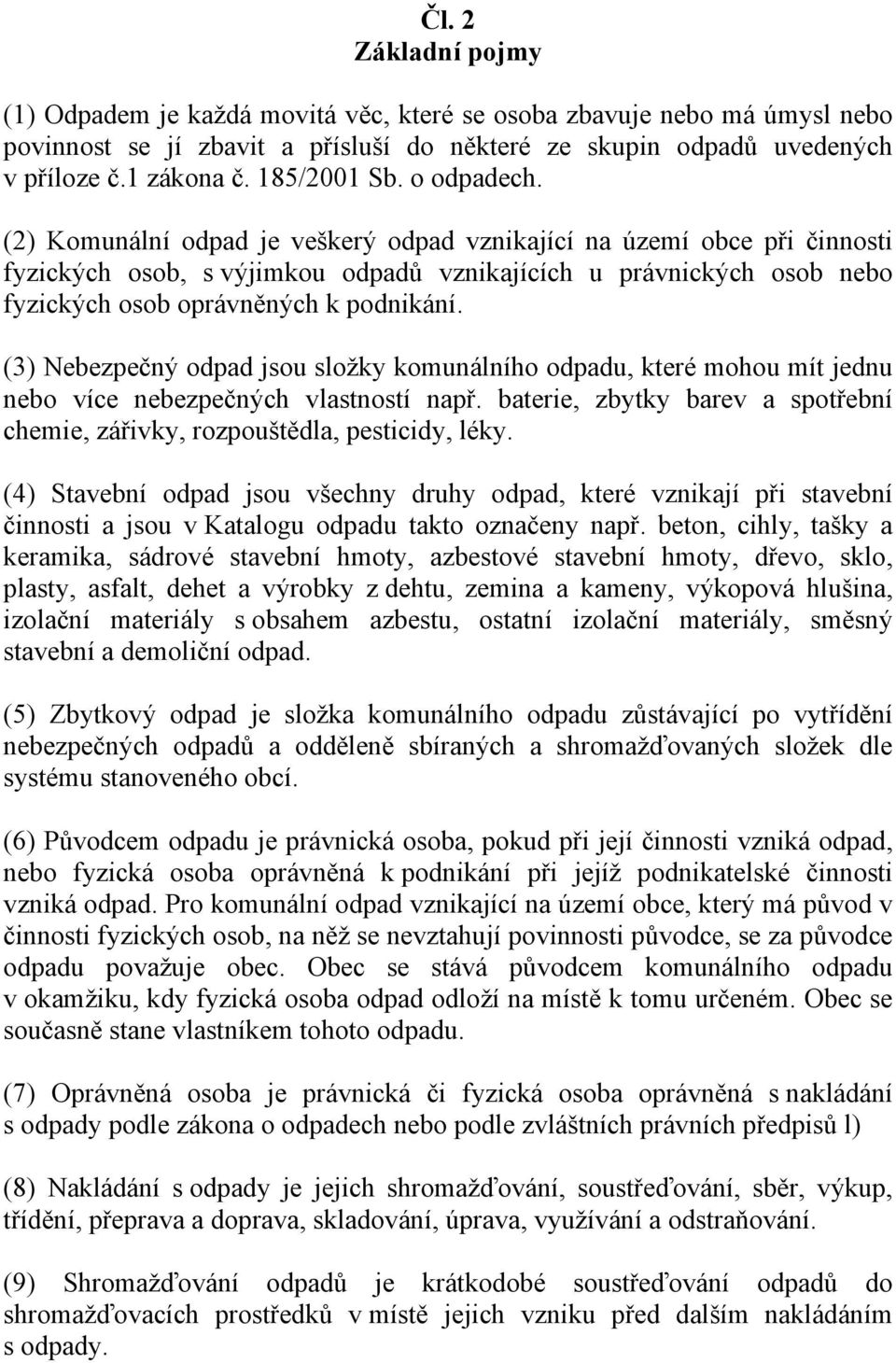 (2) Komunální odpad je veškerý odpad vznikající na území obce při činnosti fyzických osob, s výjimkou odpadů vznikajících u právnických osob nebo fyzických osob oprávněných k podnikání.