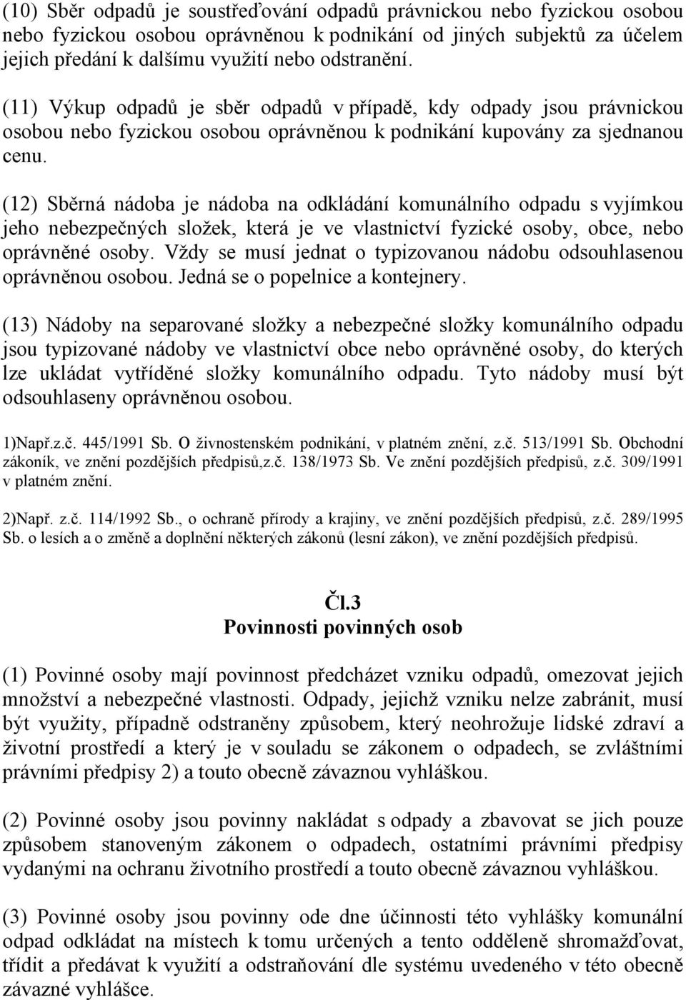 (12) Sběrná nádoba je nádoba na odkládání komunálního odpadu s vyjímkou jeho nebezpečných složek, která je ve vlastnictví fyzické osoby, obce, nebo oprávněné osoby.