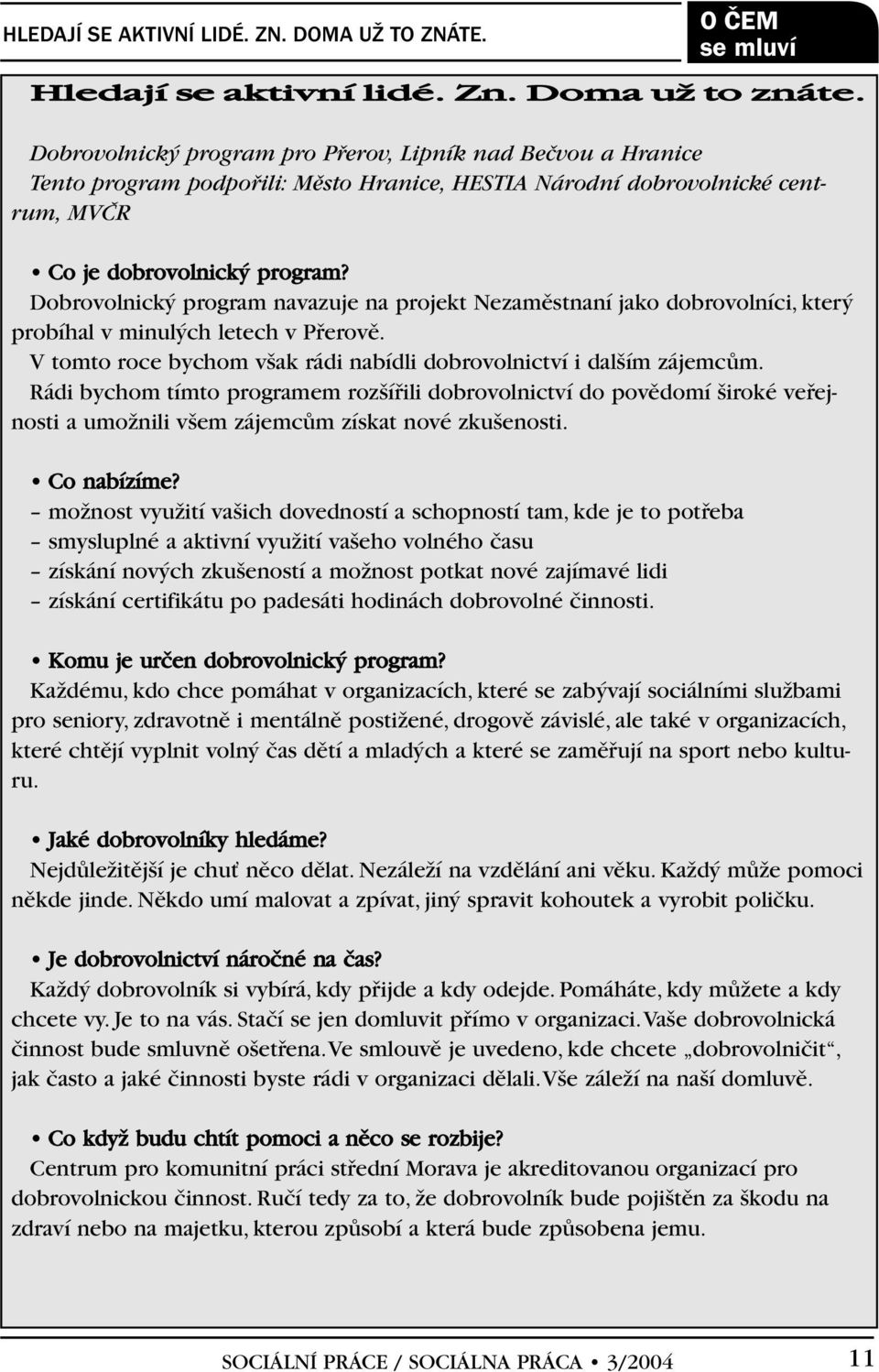 Dobrovolnick program navazuje na projekt Nezamûstnaní jako dobrovolníci, kter probíhal v minul ch letech v Pfierovû. V tomto roce bychom v ak rádi nabídli dobrovolnictví i dal ím zájemcûm.