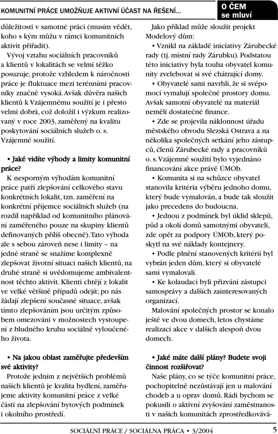 av ak dûvûra na ich klientû k Vzájemnému souïití je i pfiesto velmi dobrá, coï doloïil i v zkum realizovan v roce 2003, zamûfien na kvalitu poskytování sociálních sluïeb o. s. Vzájemné souïití.