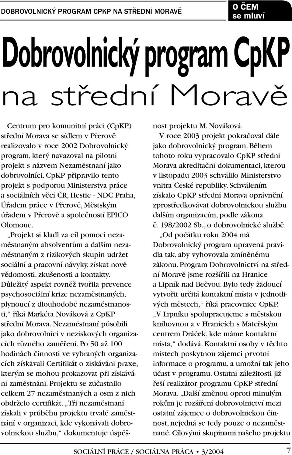 CpKP pfiipravilo tento projekt s podporou Ministerstva práce a sociálních vûcí âr, Hestie - NDC Praha, Úfiadem práce v Pfierovû, Mûstsk m úfiadem v Pfierovû a spoleãností EPICO Olomouc.