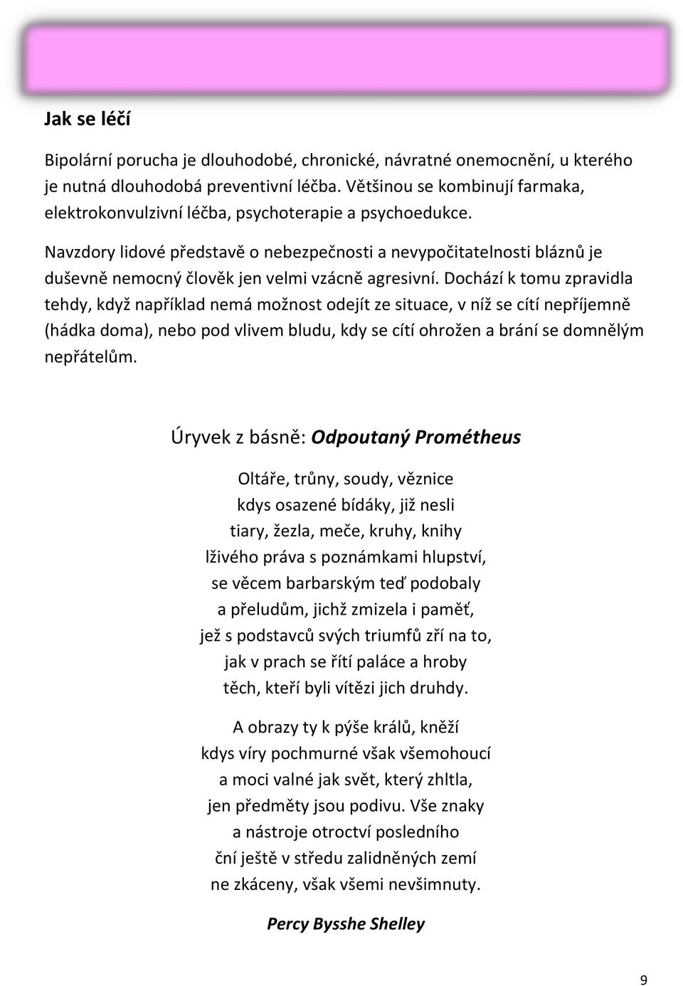 Navzdory lidové představě o nebezpečnosti a nevypočitatelnosti bláznů je duševně nemocný člověk jen velmi vzácně agresivní.