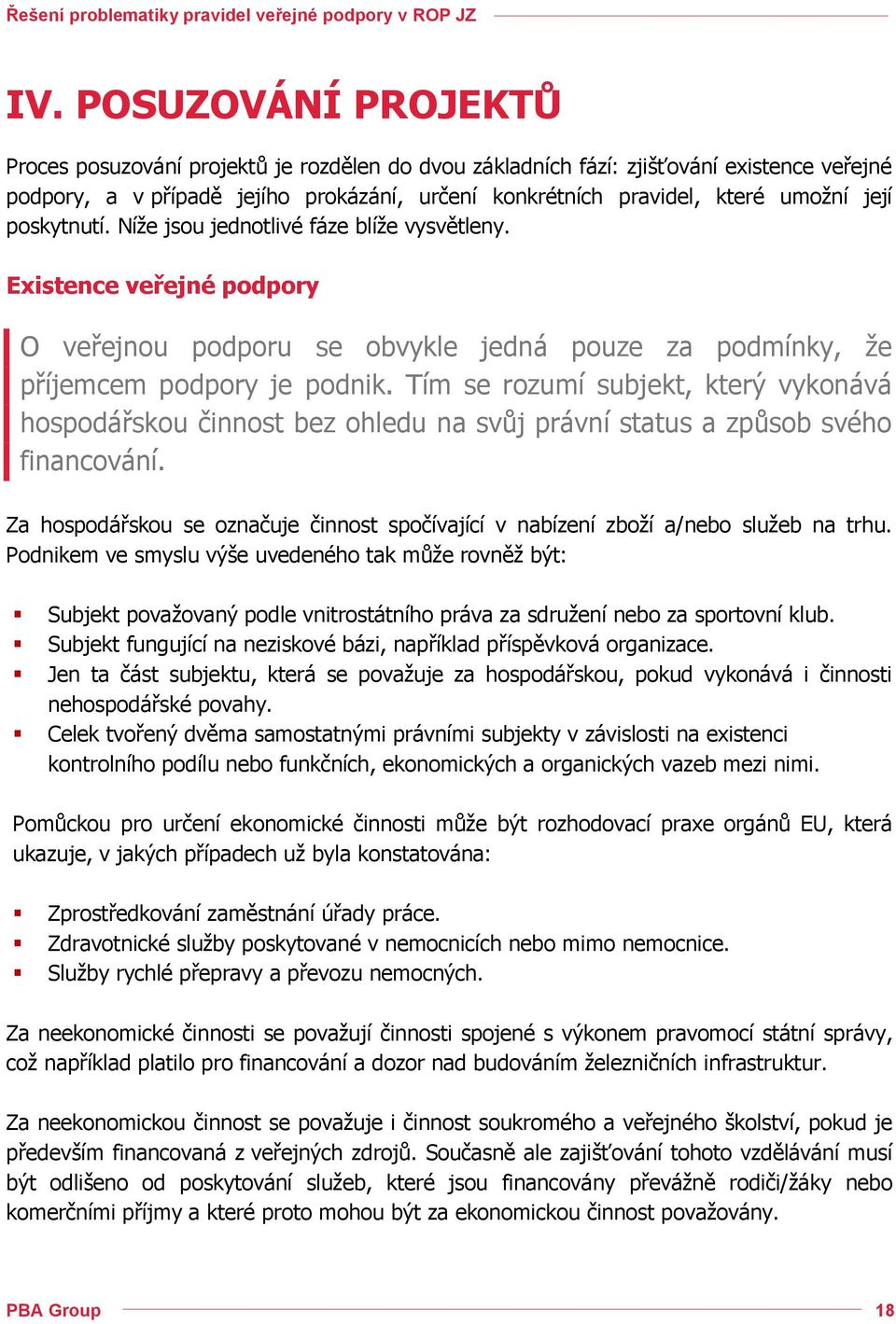 Tím se rozumí subjekt, který vykonává hospodářskou činnost bez ohledu na svůj právní status a způsob svého financování.