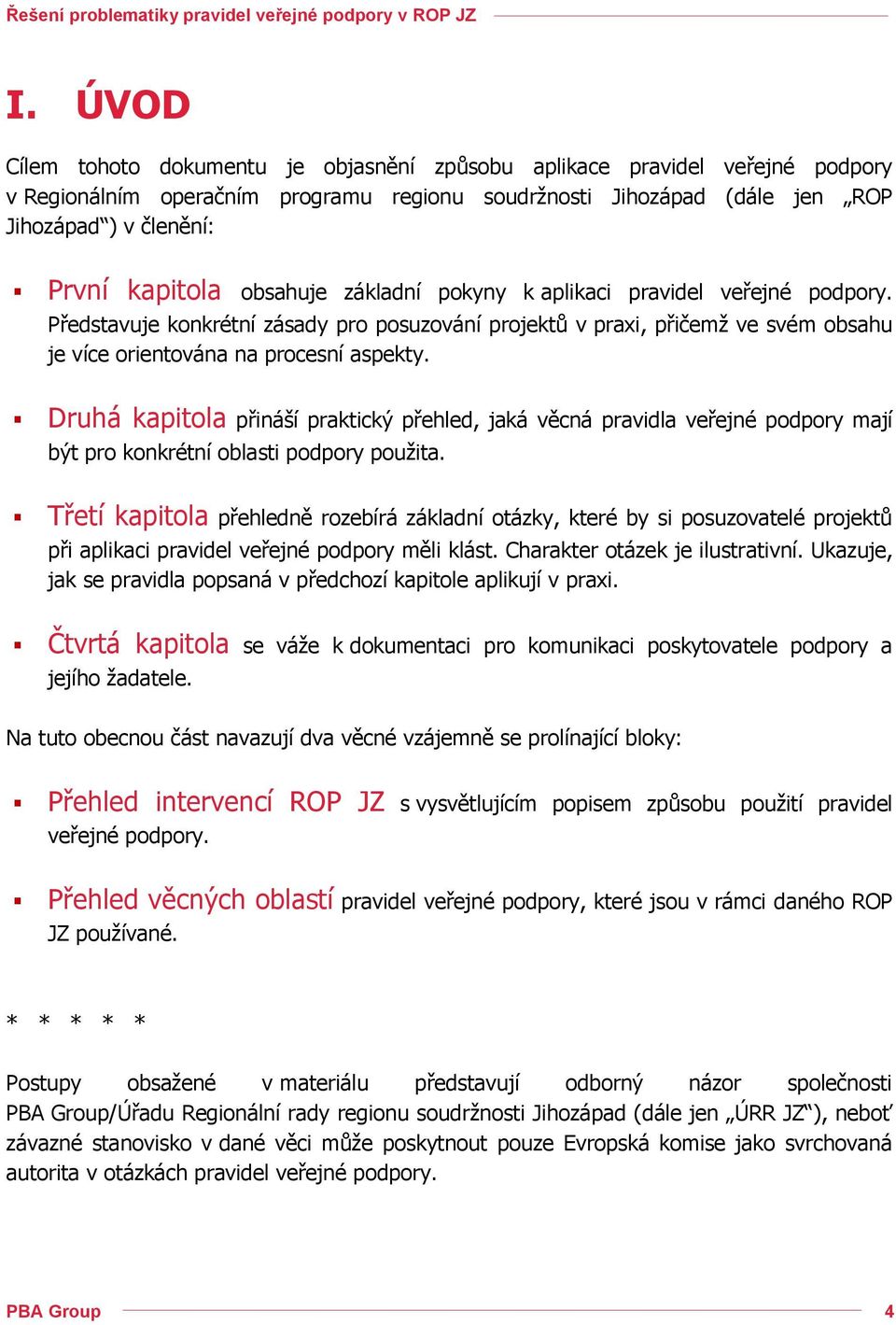 Druhá kapitola přináší praktický přehled, jaká věcná pravidla veřejné podpory mají být pro konkrétní oblasti podpory použita.