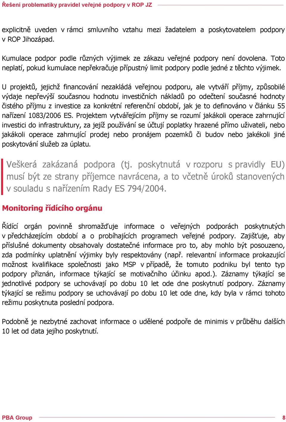 U projektů, jejichž financování nezakládá veřejnou podporu, ale vytváří příjmy, způsobilé výdaje nepřevýší současnou hodnotu investičních nákladů po odečtení současné hodnoty čistého příjmu z
