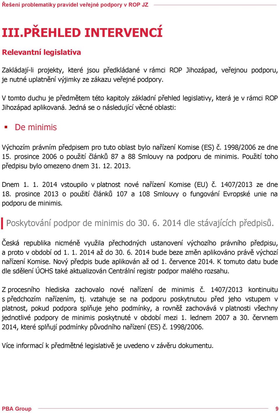 Jedná se o následující věcné oblasti: De minimis Výchozím právním předpisem pro tuto oblast bylo nařízení Komise (ES) č. 1998/2006 ze dne 15.