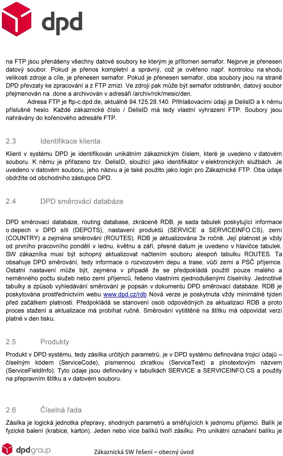 Ve zdroji pak může být semafor odstraněn, datový soubor přejmenován na.done a archivován v adresáři /archiv/rok/mesic/den. Adresa FTP je ftp-c.dpd.de, aktuálně 94.125.28.140.