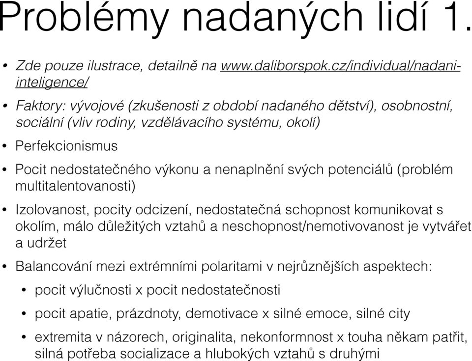 výkonu a nenaplnění svých potenciálů (problém multitalentovanosti) Izolovanost, pocity odcizení, nedostatečná schopnost komunikovat s okolím, málo důležitých vztahů a neschopnost/nemotivovanost