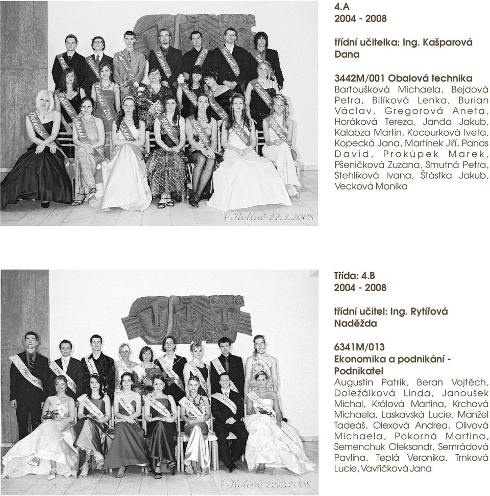 Kocourková Iveta, Kopecká Jana, Martínek Jiří, Panas David, Prokůpek Marek, Pšeničková Zuzana, Smutná Petra, Stehlíková Ivana, Šťástka Jakub, Vecková Monika Třída: 4.
