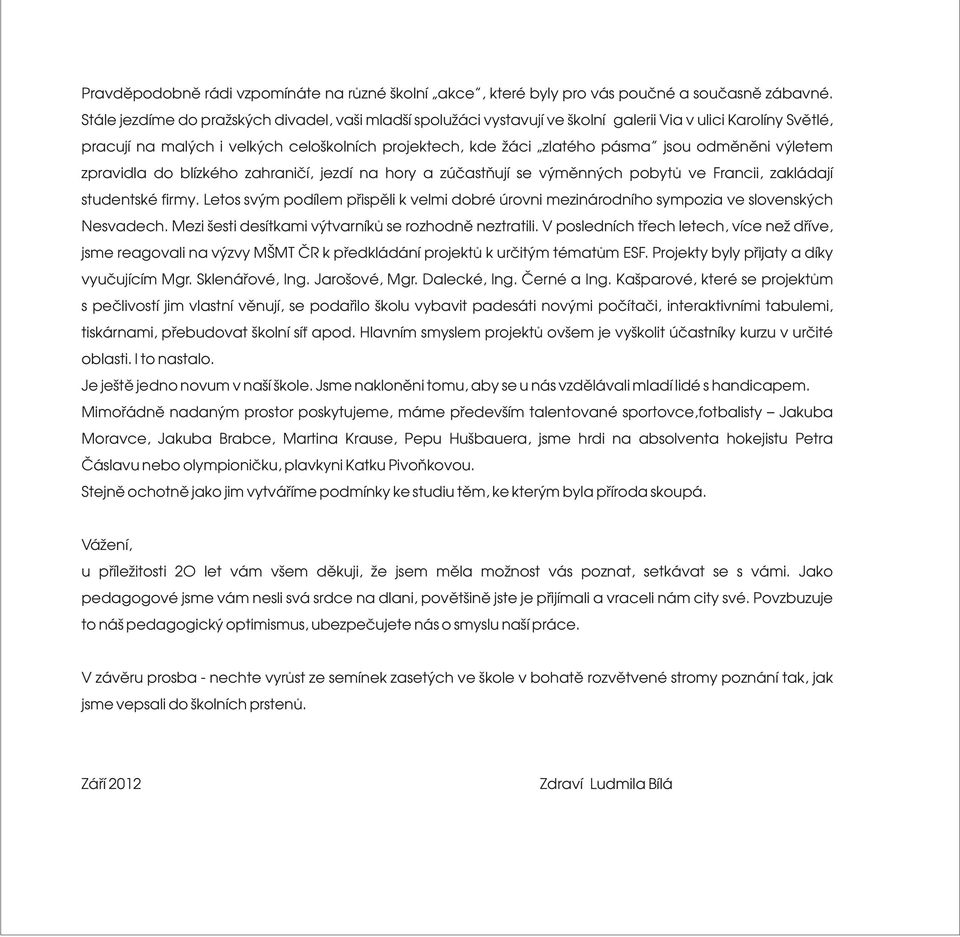 odměněni výletem zpravidla do blízkého zahraničí, jezdí na hory a zúčastňují se výměnných pobytů ve Francii, zakládají studentské firmy.