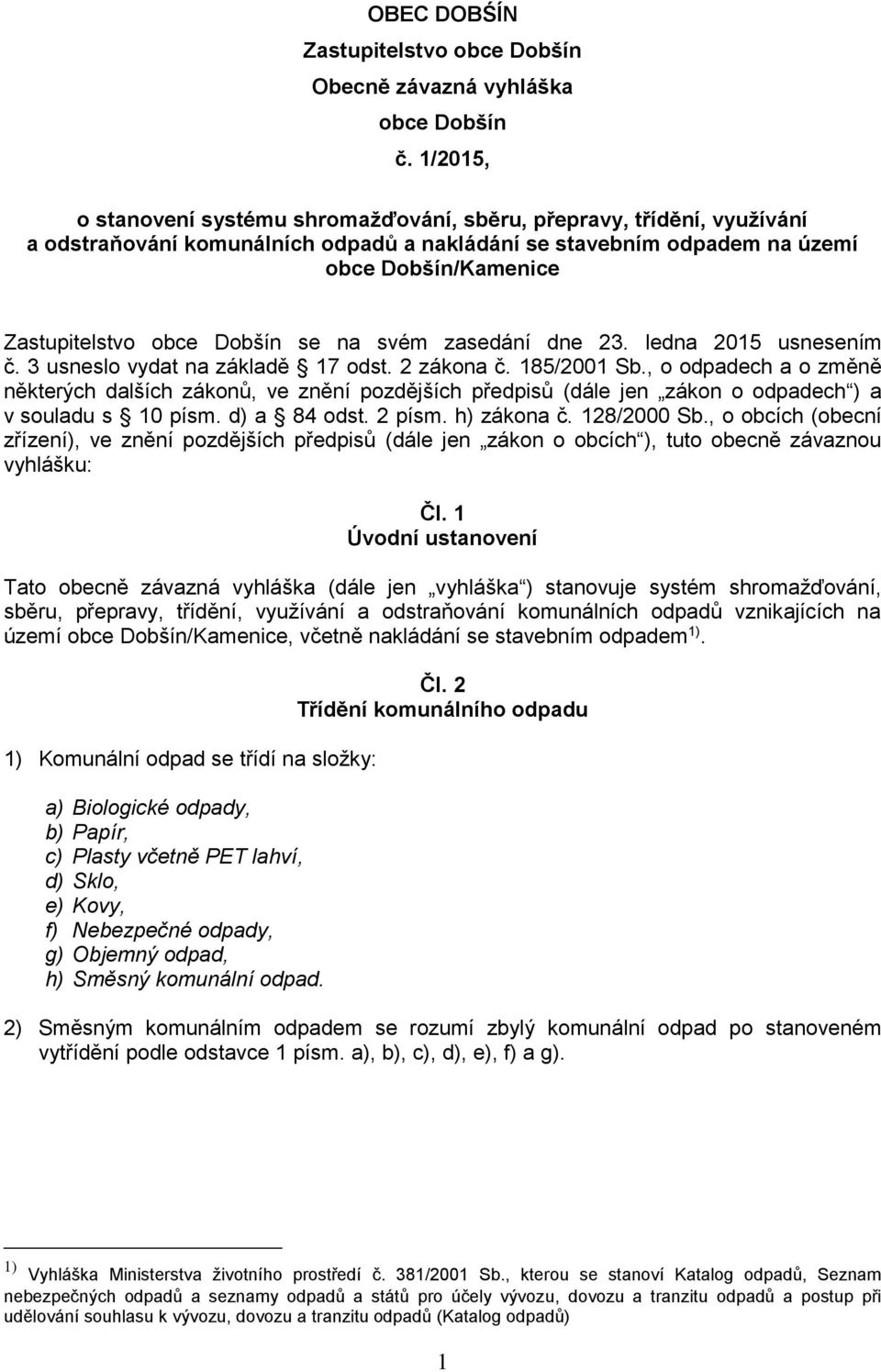 Dobšín se na svém zasedání dne 23. ledna 2015 usnesením č. 3 usneslo vydat na základě 17 odst. 2 zákona č. 185/2001 Sb.