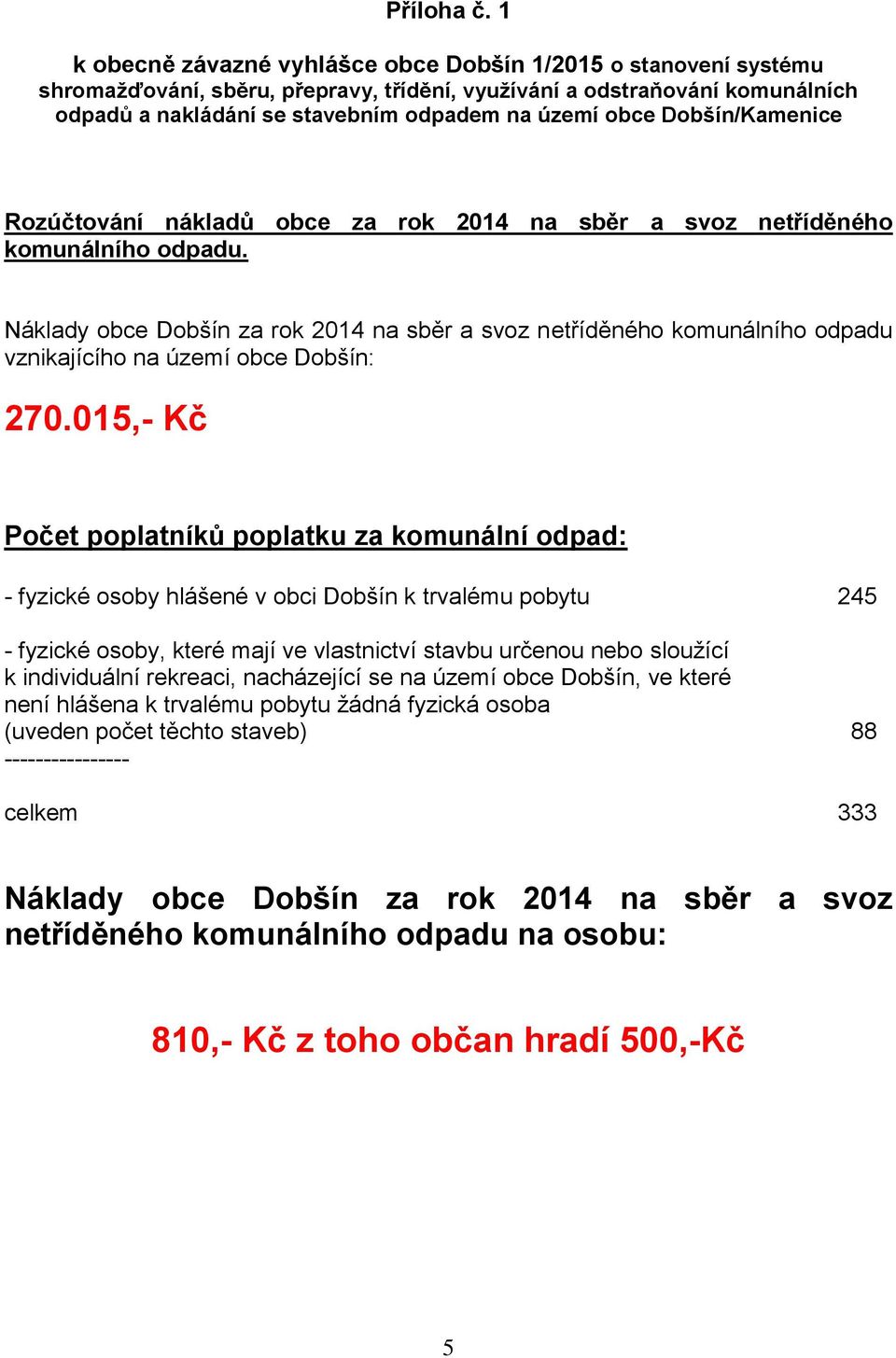 Dobšín/Kamenice Rozúčtování nákladů obce za rok 2014 na sběr a svoz netříděného komunálního odpadu.