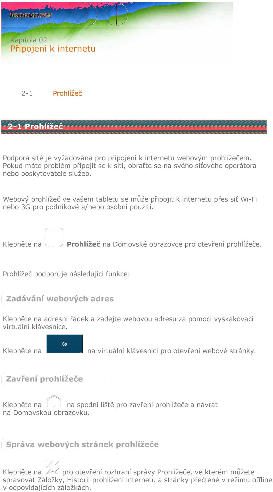 Webový prohlížeč ve vašem tabletu se může připojit k internetu přes síť Wi-Fi nebo 3G pro podnikové a/nebo osobní použití. Klepněte na Prohlížeč na Domovské obrazovce pro otevření prohlížeče.