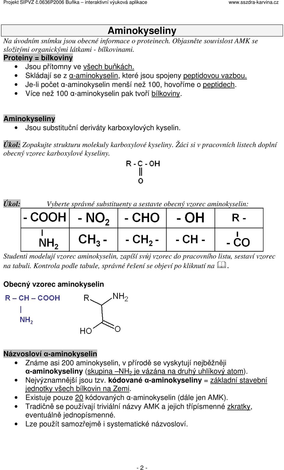 Aminokyseliny Jsou substituční deriváty karboxylových kyselin. Úkol: Zopakujte strukturu molekuly karboxylové kyseliny. Žáci si v pracovních listech doplní obecný vzorec karboxylové kyseliny.