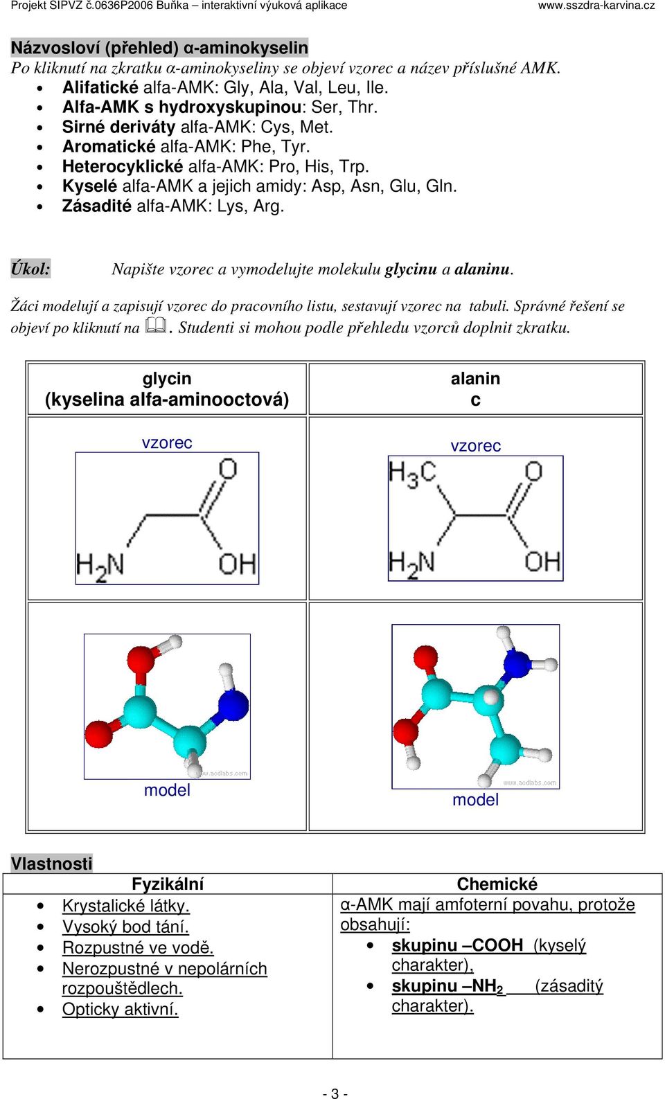 Úkol: Napište vzorec a vymodelujte molekulu glycinu a alaninu. Žáci modelují a zapisují vzorec do pracovního listu, sestavují vzorec na tabuli. Správné řešení se objeví po kliknutí na.