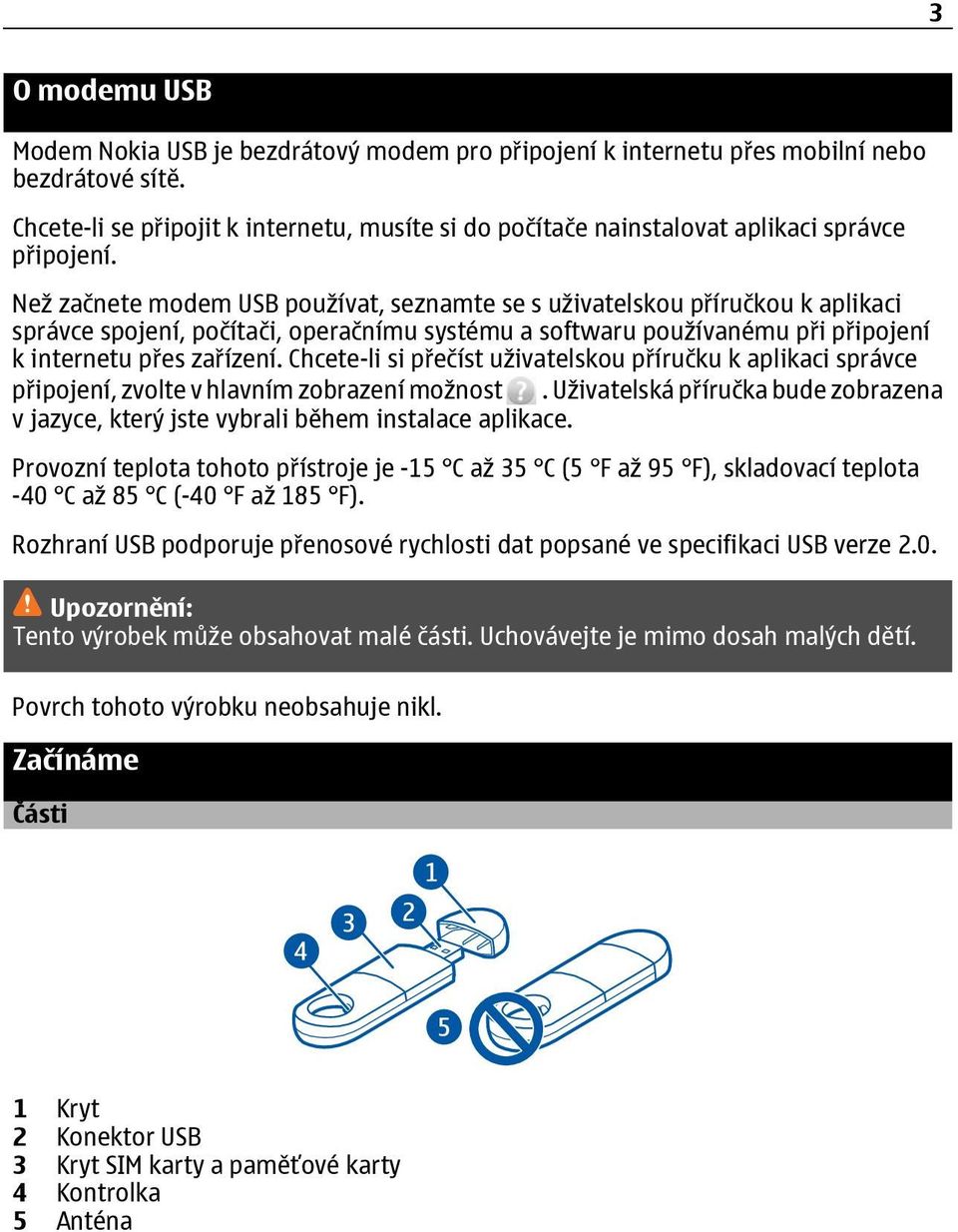 Než začnete modem USB používat, seznamte se s uživatelskou příručkou k aplikaci správce spojení, počítači, operačnímu systému a softwaru používanému při připojení k internetu přes zařízení.