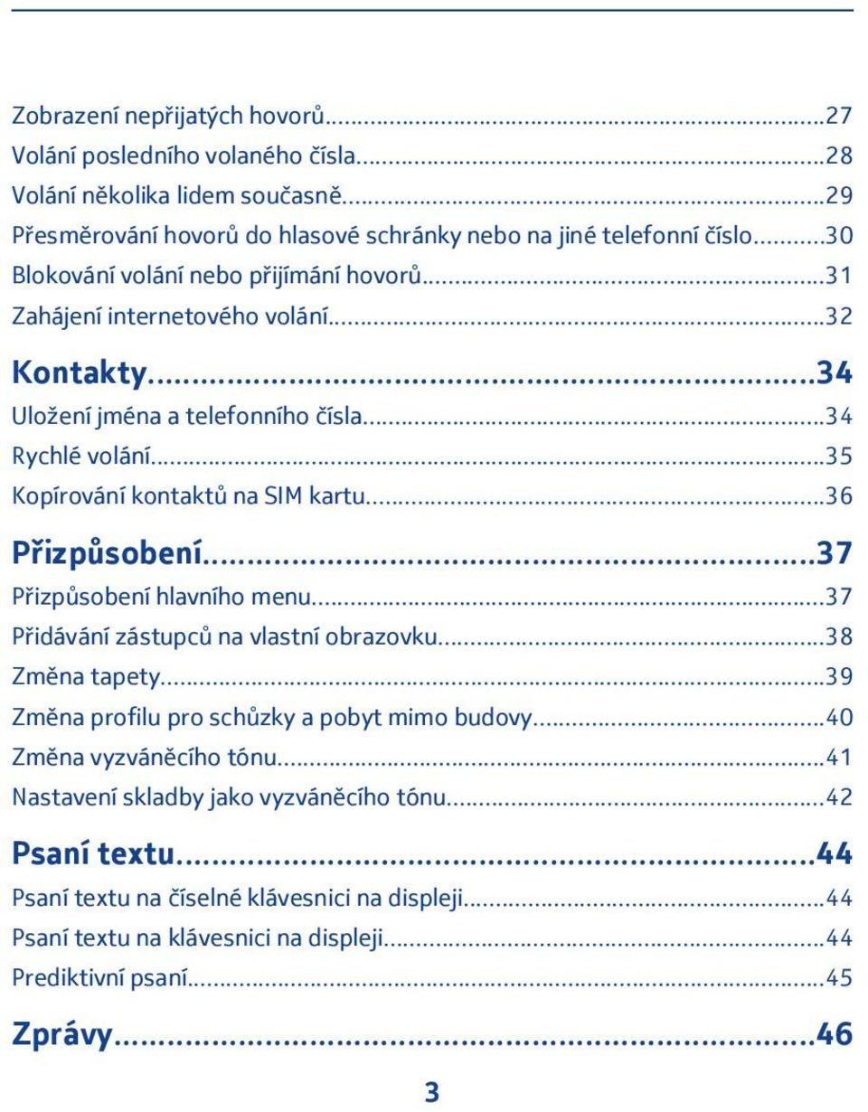 ..36 Přizpůsobení...37 Přizpůsobení hlavního menu...37 Přidávání zástupců na vlastní obrazovku...38 Změna tapety...39 Změna profilu pro schůzky a pobyt mimo budovy.