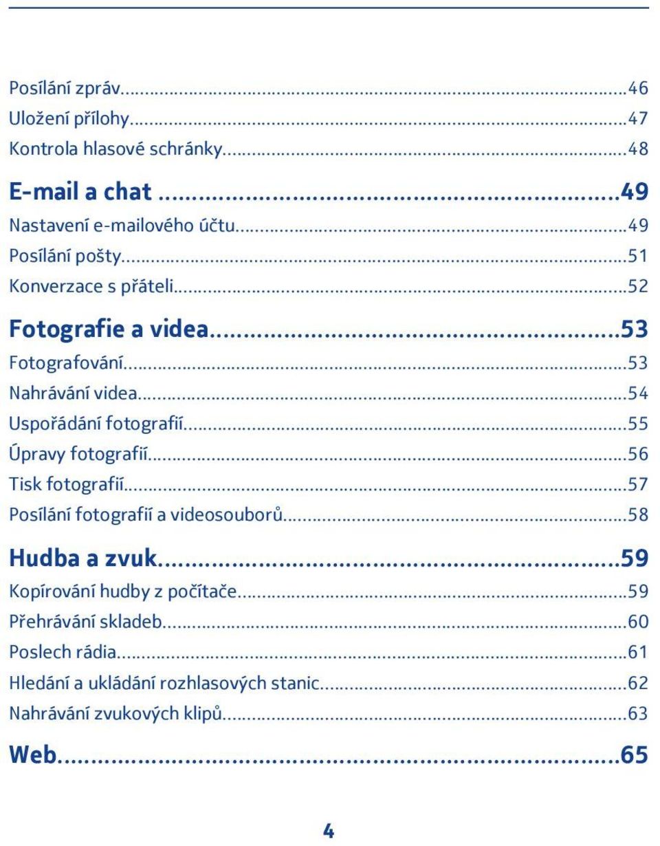 ..54 Uspořádání fotografií...55 Úpravy fotografií...56 Tisk fotografií...57 Posílání fotografií a videosouborů...58 Hudba a zvuk.