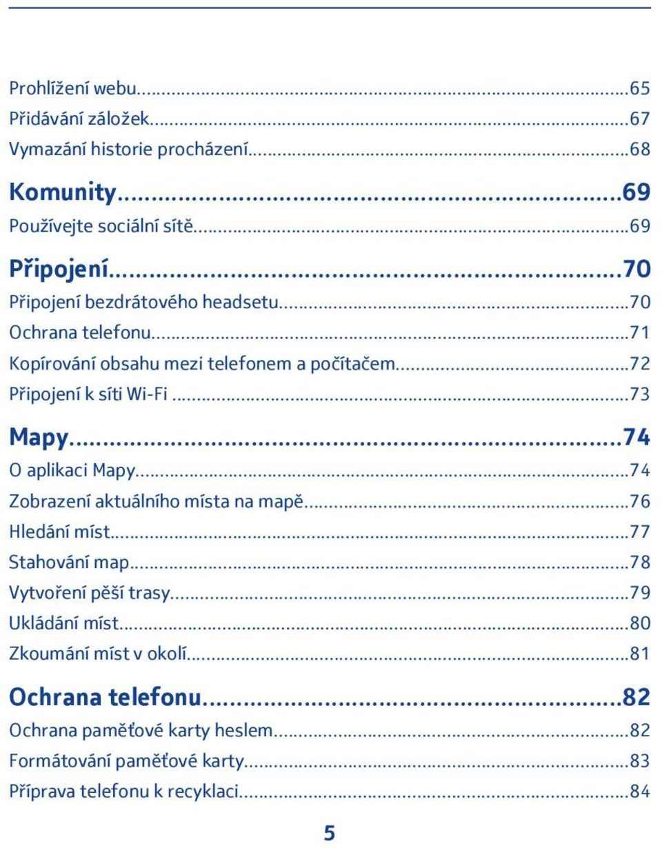 ..74 O aplikaci Mapy...74 Zobrazení aktuálního místa na mapě...76 Hledání míst...77 Stahování map...78 Vytvoření pěší trasy...79 Ukládání míst.