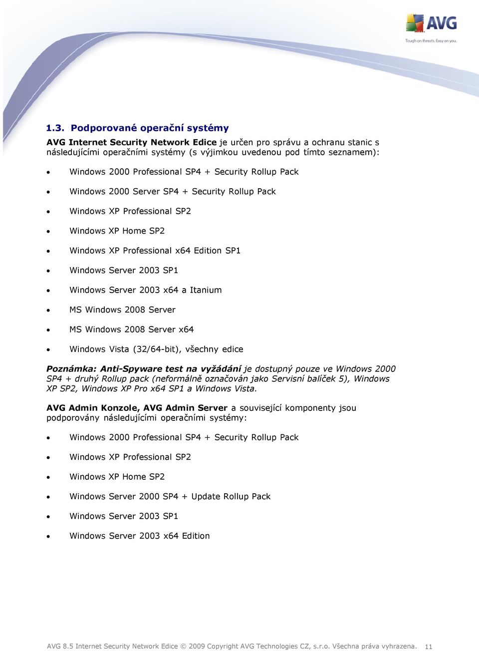 Windows Server 2003 x64 a Itanium MS Windows 2008 Server MS Windows 2008 Server x64 Windows Vista (32/64-bit), všechny edice Poznámka: Anti-Spyware test na vyžádání je dostupný pouze ve Windows 2000