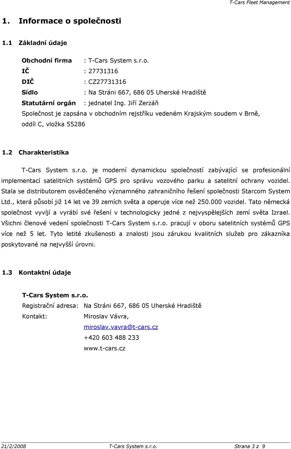 2 Charakteristika je moderní dynamickou společností zabývající se profesionální implementací satelitních systémů GPS pro správu vozového parku a satelitní ochrany vozidel.