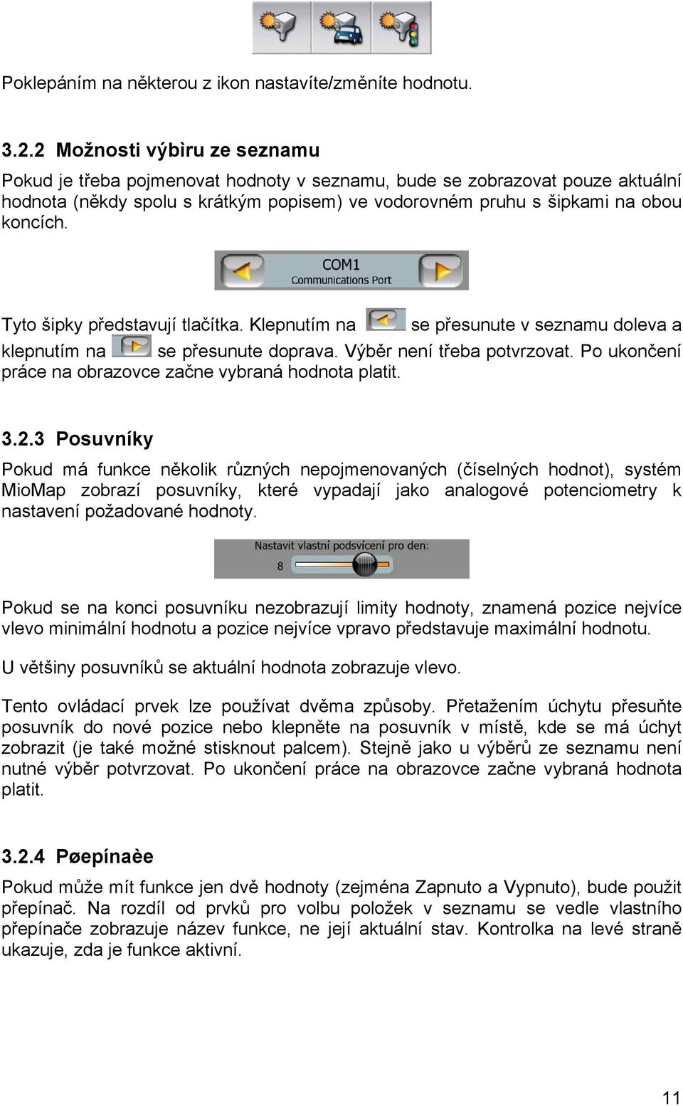 Tyto šipky představují tlačítka. Klepnutím na se přesunute v seznamu doleva a klepnutím na se přesunute doprava. Výběr není třeba potvrzovat.