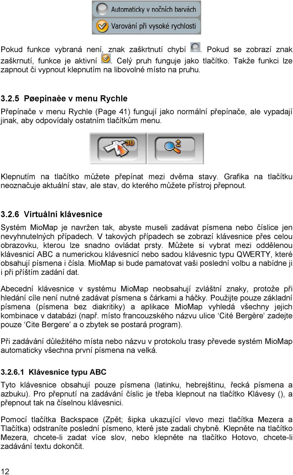 5 Pøepínaèe v menu Rychle Přepínače v menu Rychle (Page 41) fungují jako normální přepínače, ale vypadají jinak, aby odpovídaly ostatním tlačítkům menu.