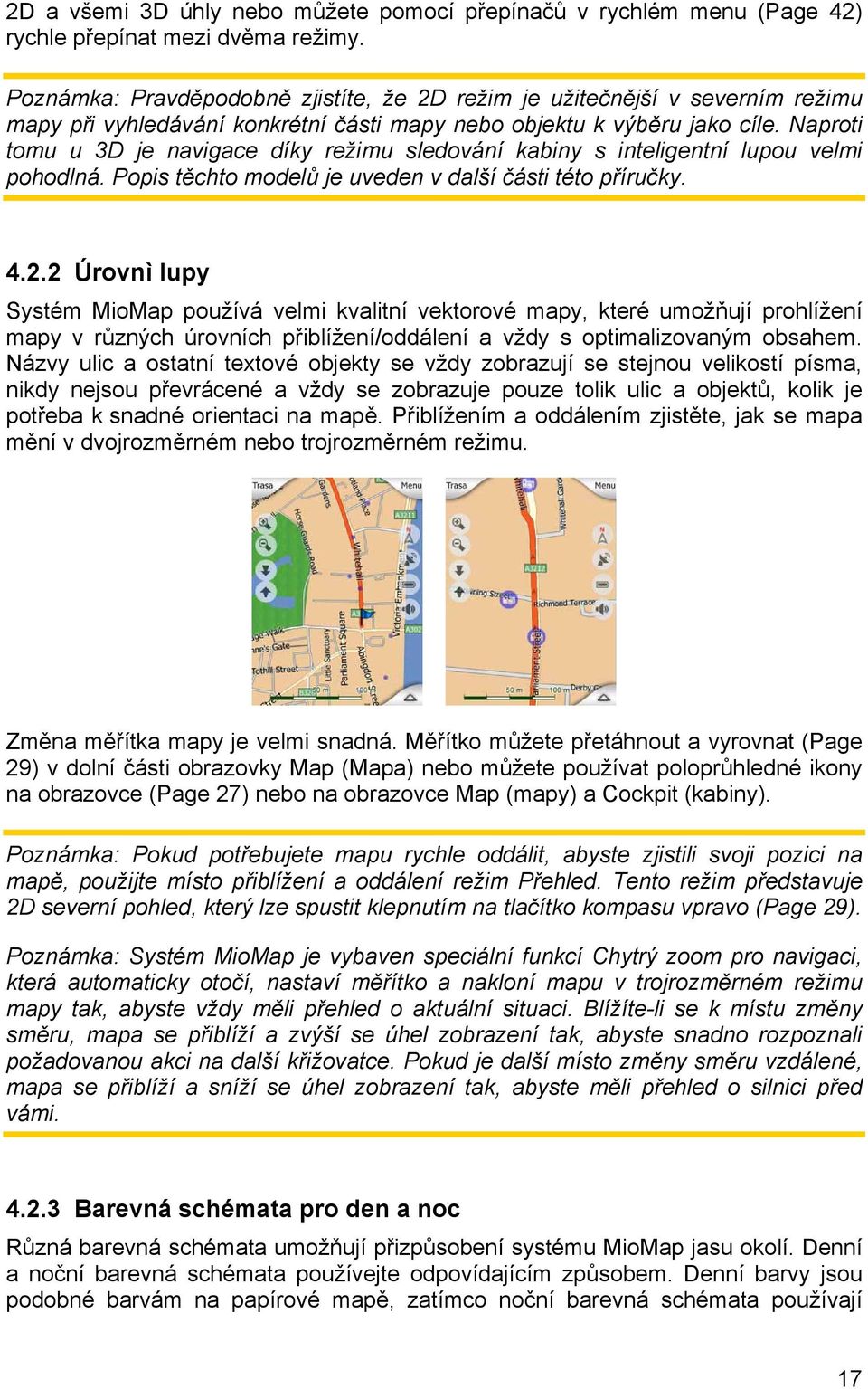 Naproti tomu u 3D je navigace díky režimu sledování kabiny s inteligentní lupou velmi pohodlná. Popis těchto modelů je uveden v další části této příručky. 4.2.