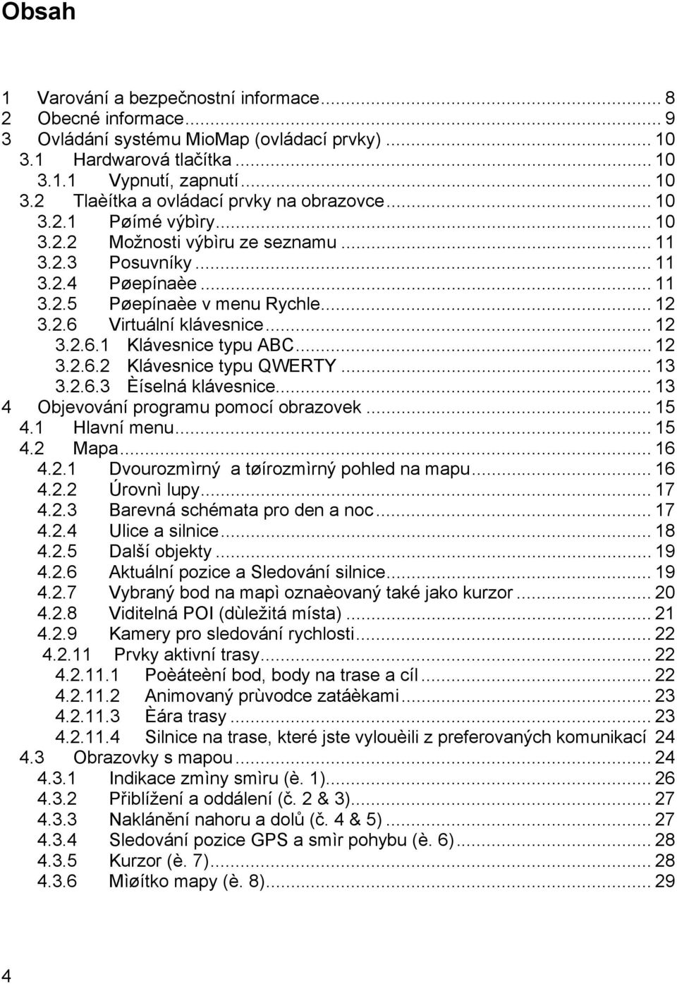 .. 12 3.2.6.2 Klávesnice typu QWERTY... 13 3.2.6.3 Èíselná klávesnice... 13 4 Objevování programu pomocí obrazovek... 15 4.1 Hlavní menu... 15 4.2 Mapa... 16 4.2.1 Dvourozmìrný a tøírozmìrný pohled na mapu.