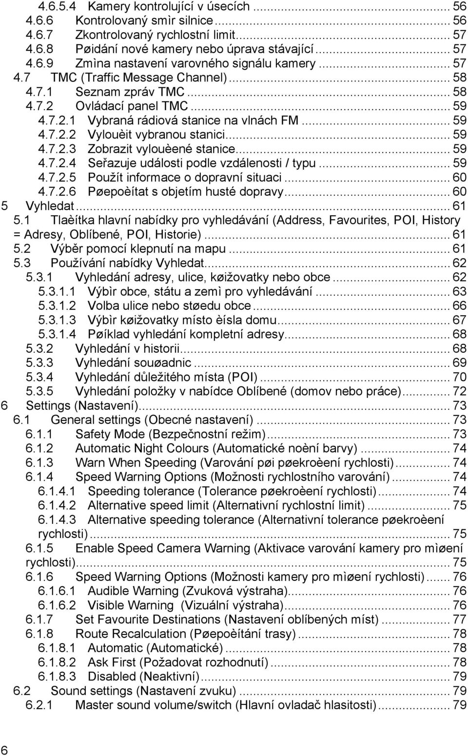 .. 59 4.7.2.4 Seřazuje události podle vzdálenosti / typu... 59 4.7.2.5 Použít informace o dopravní situaci... 60 4.7.2.6 Pøepoèítat s objetím husté dopravy... 60 5 Vyhledat... 61 5.