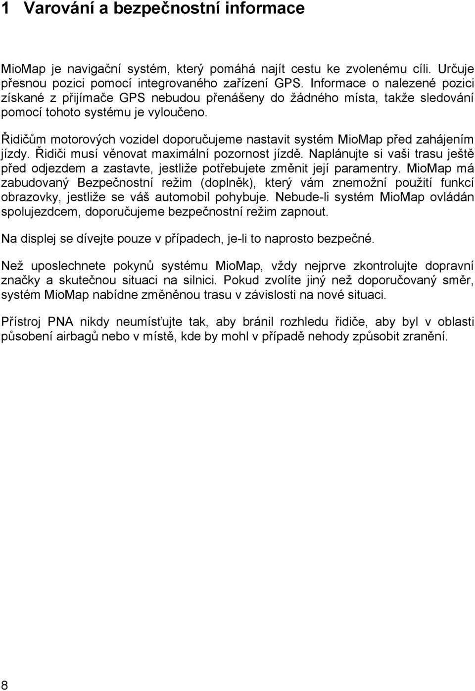 Řidičům motorových vozidel doporučujeme nastavit systém MioMap před zahájením jízdy. Řidiči musí věnovat maximální pozornost jízdě.