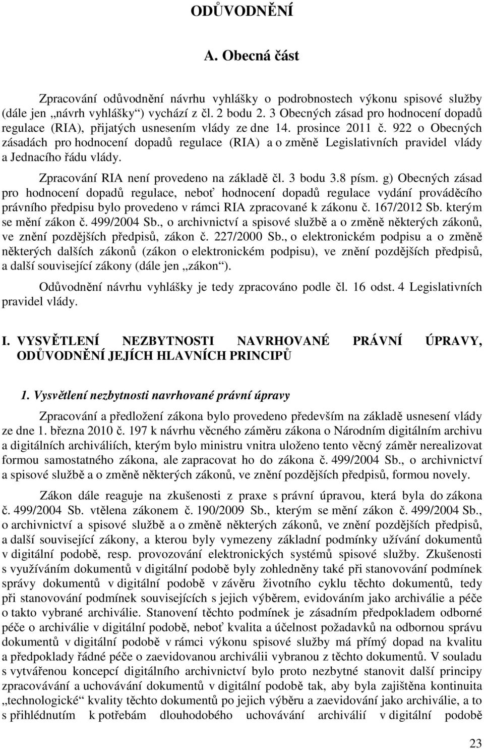 922 o Obecných zásadách pro hodnocení dopadů regulace (RIA) a o změně Legislativních pravidel vlády a Jednacího řádu vlády. Zpracování RIA není provedeno na základě čl. 3 bodu 3.8 písm.