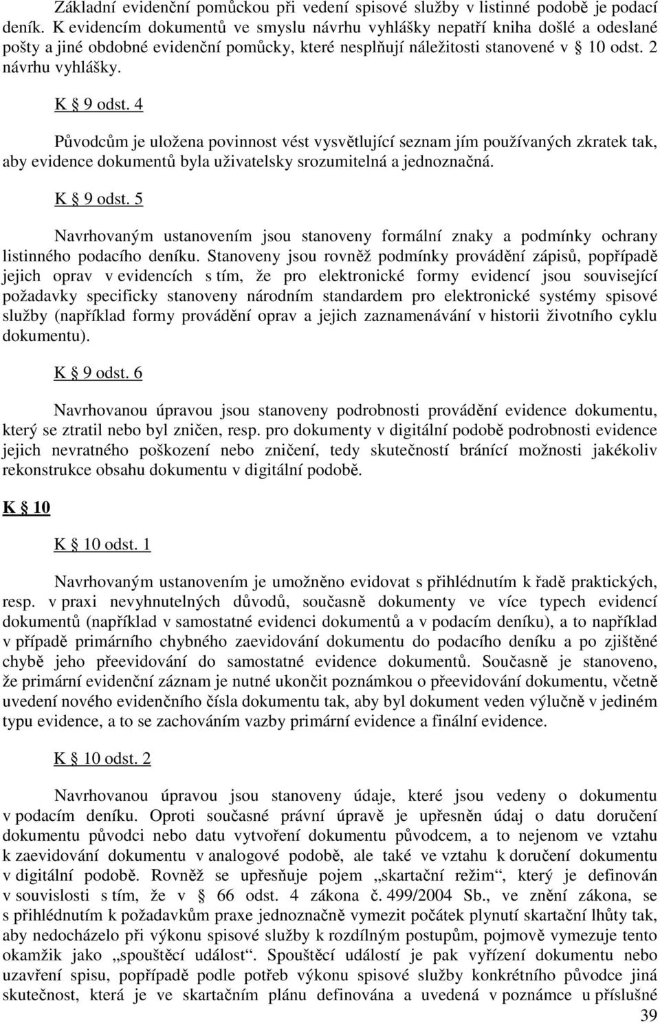 4 Původcům je uložena povinnost vést vysvětlující seznam jím používaných zkratek tak, aby evidence dokumentů byla uživatelsky srozumitelná a jednoznačná. K 9 odst.