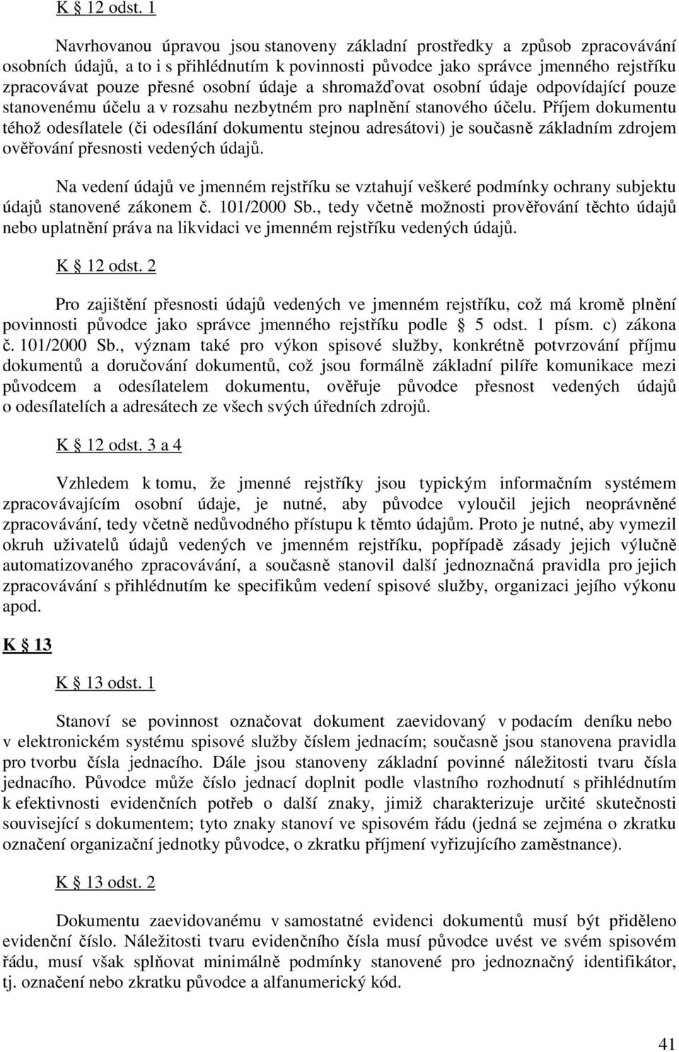 osobní údaje a shromažďovat osobní údaje odpovídající pouze stanovenému účelu a v rozsahu nezbytném pro naplnění stanového účelu.