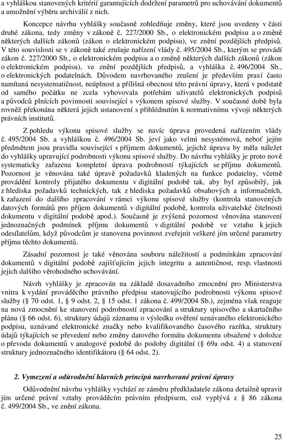 , o elektronickém podpisu a o změně některých dalších zákonů (zákon o elektronickém podpisu), ve znění pozdějších předpisů. V této souvislosti se v zákoně také zrušuje nařízení vlády č. 495/2004 Sb.