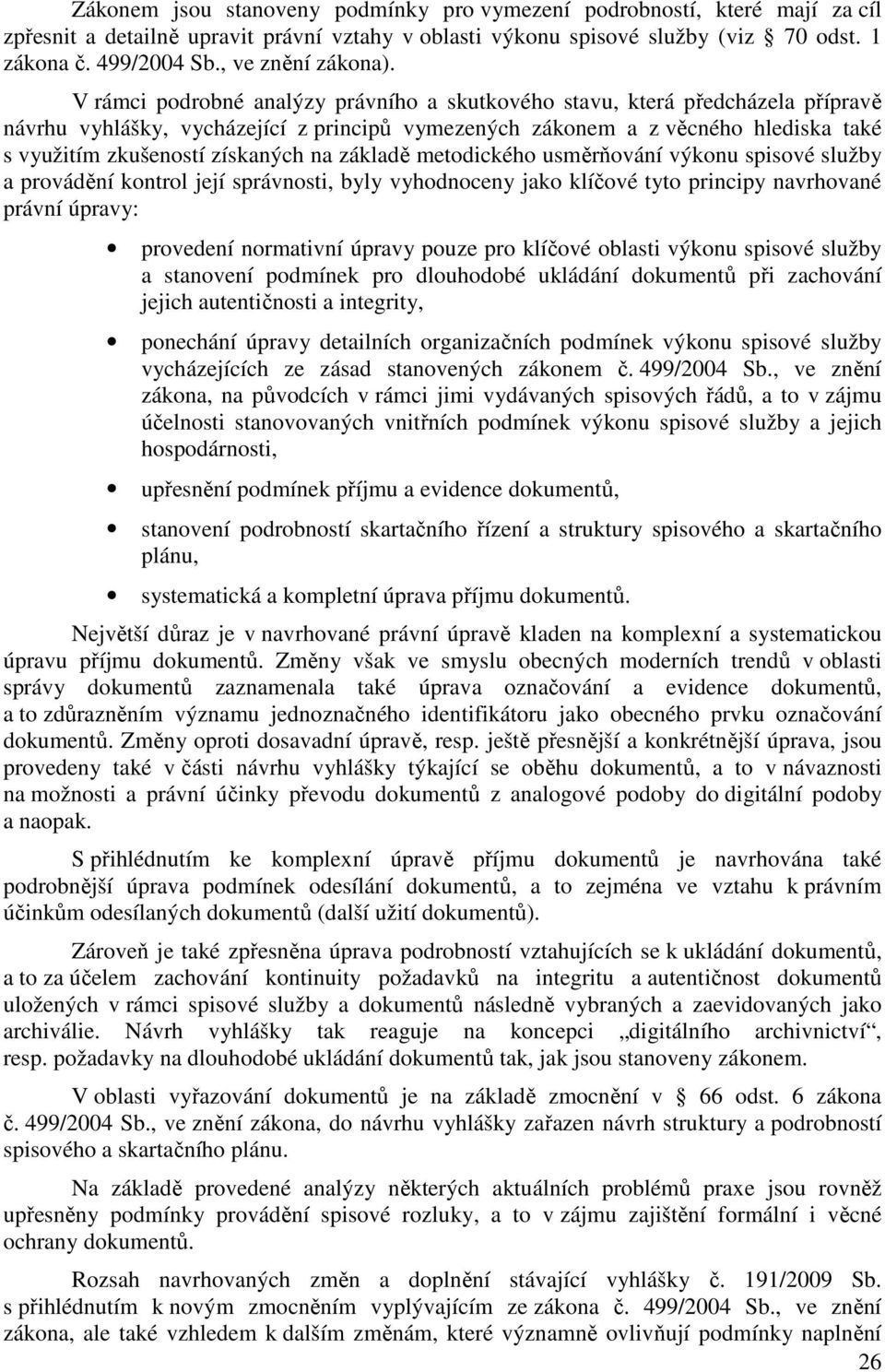 V rámci podrobné analýzy právního a skutkového stavu, která předcházela přípravě návrhu vyhlášky, vycházející z principů vymezených zákonem a z věcného hlediska také s využitím zkušeností získaných